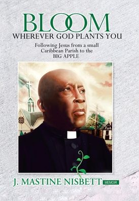 Bloom Wherever God Plants You - J Mastine Nisbett - Books - AuthorHouse - 9781728333366 - October 30, 2019