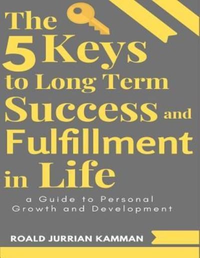 Cover for Roald Jurrian Kamman · The 5 Keys to Long Term Success and Fulfillment in Life (Paperback Book) (2018)