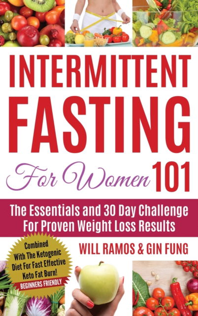 Cover for Will Ramos · Intermittent Fasting For Women 101: Combined With The Ketogenic Diet For Fast Effective Keto Fat Burn! Beginners Friendly - Intermittent Fasting 101 (Hardcover Book) (2020)