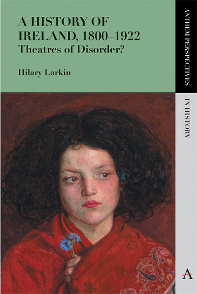 Cover for Hilary Larkin · A History of Ireland, 1800–1922: Theatres of Disorder? - Anthem Perspectives in History (Paperback Book) (2014)