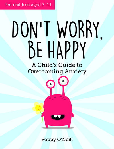 Cover for Poppy O'Neill · Don't Worry, Be Happy: A Child's Guide to Overcoming Anxiety (Paperback Book) (2018)