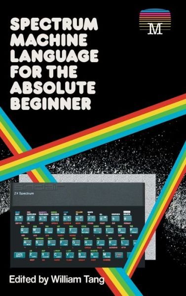 Cover for William Tang · Spectrum Machine Language for the Absolute Beginner - Retro Reproductions (Innbunden bok) [Collector's Hardback edition] (2020)