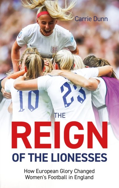 Cover for Carrie Dunn · Reign of the Lionesses: How European Glory Changed Women's Football in England (Pocketbok) (2023)