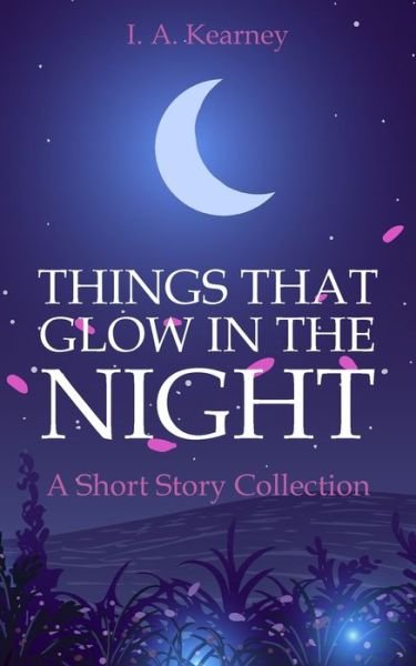 Things That Glow in the Night - A Short Story Collection - I A Kearney - Kirjat - New Generation Publishing - 9781803698366 - torstai 15. kesäkuuta 2023