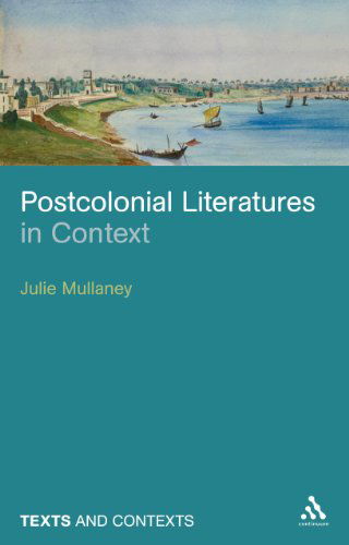Postcolonial Literatures in Context (Texts and Contexts) - Julie Mullaney - Books - Bloomsbury Academic - 9781847063366 - April 15, 2010