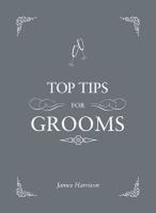 Cover for James Harrison · Top Tips for Grooms: From Invites and Speeches to the Best Man and the Stag Night, the Complete Wedding Guide (Hardcover Book) (2014)
