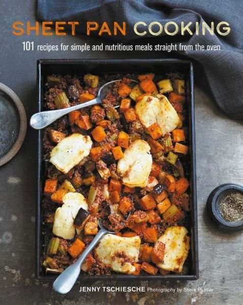 Cover for Jenny Tschiesche · Sheet Pan Cooking: 101 Recipes for Simple and Nutritious Meals Straight from the Oven (Hardcover Book) (2018)