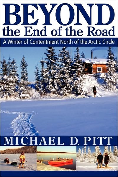 Michael D. Pitt · Beyond the End of the Road: a Winter of Contentment North of the Arctic Circle (Paperback Bog) (2009)