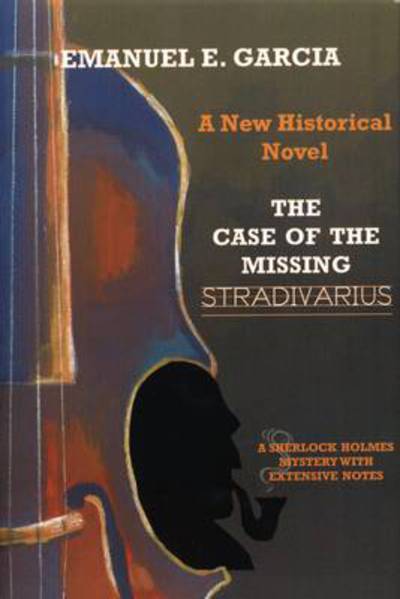 Cover for Emanuel E. Garcia · The Case of the Missing Stradivarius: A Sherlock Holmes Mystery with Extensive Notes (Hardcover Book) (2009)