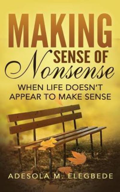 Cover for Adesola M Elegbede · Making Sense Of Nonsense : When Life Doesn't Appear To Make Sense (Taschenbuch) (2018)