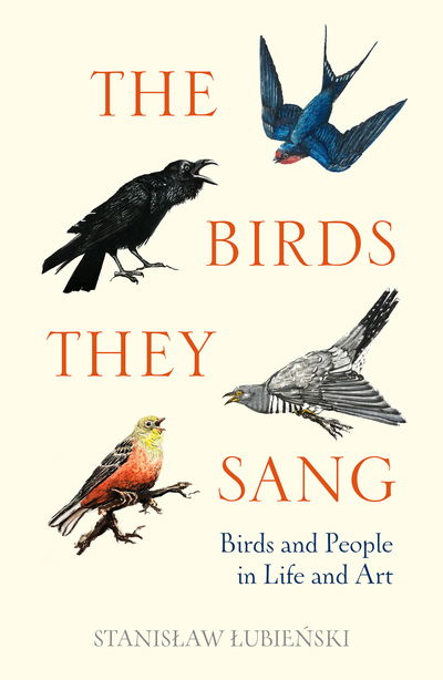 Cover for Stanislaw Lubienski · The Birds They Sang: Birds and People in Life and Art (Hardcover Book) (2020)