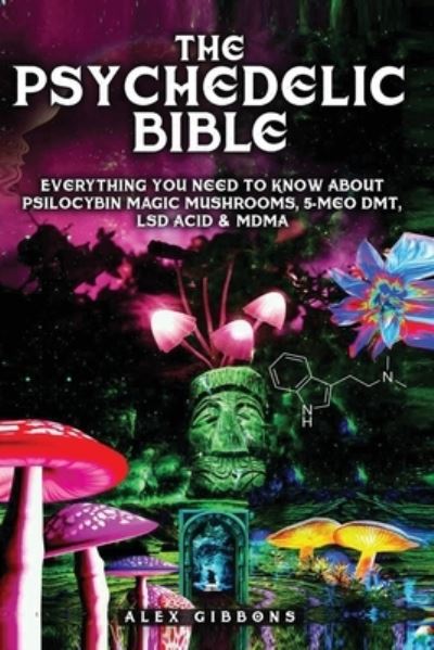 Cover for Alex Gibbons · The Psychedelic Bible - Everything You Need To Know About Psilocybin Magic Mushrooms, 5-Meo DMT, LSD / Acid &amp; MDMA (Pocketbok) (2019)