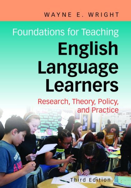 Cover for Wayne E. Wright · Foundations for Teaching English Language Learners: Research, Theory, Policy, and Practice (Paperback Book) [3 Revised edition] (2019)