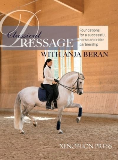 Cover for Anja Beran · Classical Dressage: Foundations for: Foundations for a successful horse and rider partnership: foundations for a horse and rider partnership with Anja Beran: with Anja Beran: Foundations for a successful horse and rider partnership: Foundations (Hardcover Book) (2021)