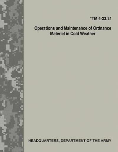 Cover for Department of the Army · Operations and Maintenance of Ordnance Materiel in Cold Weather (TM 4-33.31) (Paperback Book) (2017)