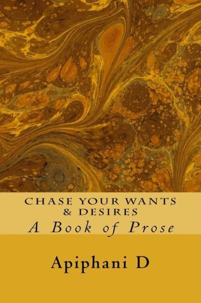 Cover for Apiphani D · Chase Your Wants &amp; Desires (Pocketbok) (2017)