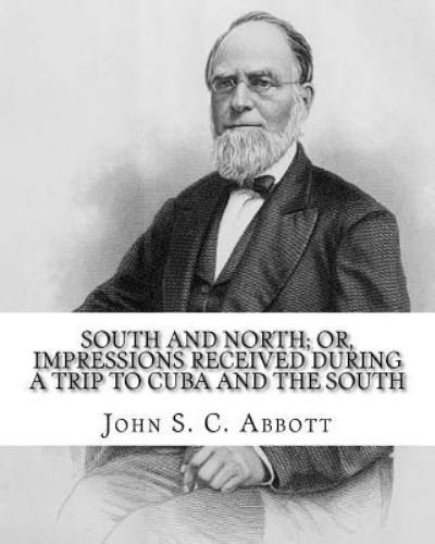 Cover for John S C Abbott · South and North; Or, Impressions Received During a Trip to Cuba and the South. by (Paperback Bog) (2017)