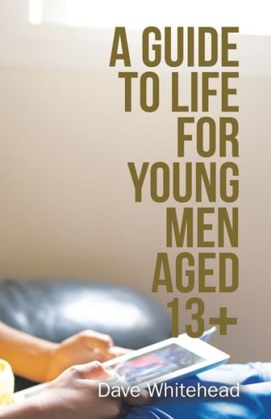 Cover for Dave Whitehead · A Guide to Life for Young Men Aged 13+ (Paperback Book) (2020)