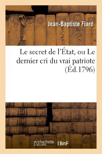 Le Secret De L Etat, Ou Le Dernier Cri Du Vrai Patriote. Prieres Suivies D Une Instruction - Fiard-j-b - Bøger - Hachette Livre - Bnf - 9782012798366 - 1. maj 2013