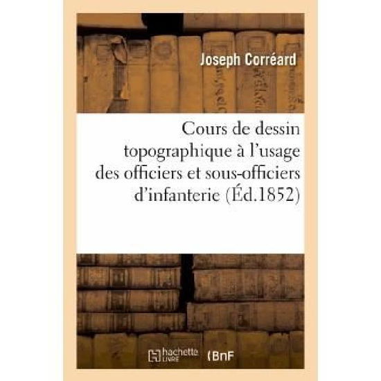 Cover for Correard-j · Cours De Dessin Topographique a L Usage Des Officiers et Sous-officiers D Infanterie et De Cavalerie (Paperback Book) [French edition] (2013)