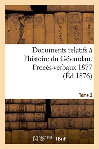 Cover for Documents Relatifs À L'histoire Du Gévaudan. Procès-verbaux 1877 T3 (Pocketbok) [French edition] (2014)