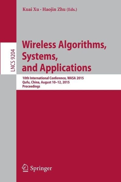 Cover for Kuai Xu · Wireless Algorithms, Systems, and Applications: 10th International Conference, WASA 2015, Qufu, China, August 10-12, 2015, Proceedings - Lecture Notes in Computer Science (Taschenbuch) [1st ed. 2015 edition] (2015)