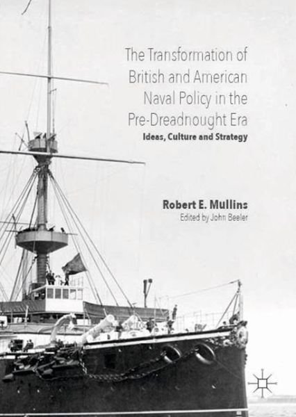 Cover for Mullins · The Transformation of British and American Naval Policy in the Pre-Dreadnought Era: Ideas, Culture and Strategy (Hardcover Book) [1st ed. 2016 edition] (2016)