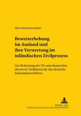 Cover for Eike Dirk Eschenfelder · Beweiserhebung Im Ausland Und Ihre Verwertung Im Inlaendischen Zivilprozess: Zur Bedeutung Des Us-Amerikanischen Discovery-Verfahrens Fuer Das Deutsche Erkenntnisverfahren - Studien Zum Vergleichenden Und Internationalen Recht / Compa (Paperback Book) [German edition] (2002)