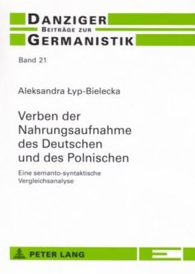 Cover for Lyp-Bielecka Aleksandra Lyp-Bielecka · Verben der Nahrungsaufnahme des Deutschen und des Polnischen: Eine semanto-syntaktische Vergleichsanalyse (Paperback Book) (2007)