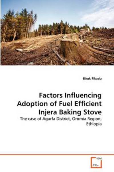 Cover for Biruk Fikadu · Factors Influencing Adoption of Fuel Efficient Injera Baking Stove: the Case of Agarfa District, Oromia Region, Ethiopia (Paperback Book) (2011)