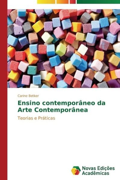 Ensino Contemporâneo Da Arte Contemporânea: Teorias E Práticas - Carine Betker - Books - Novas Edições Acadêmicas - 9783639611366 - October 23, 2014