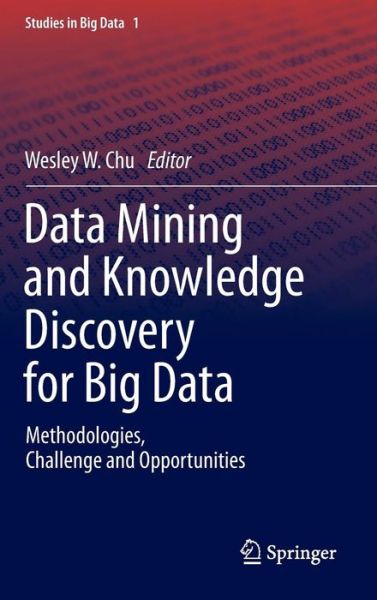 Cover for Wesley W. Chu · Data Mining and Knowledge Discovery for Big Data: Methodologies, Challenge and Opportunities - Studies in Big Data (Hardcover Book) [2014 edition] (2013)