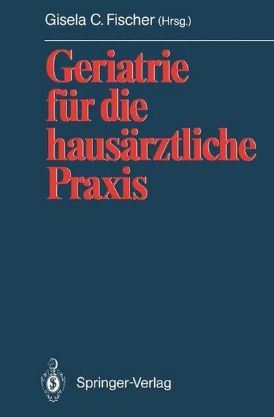 Cover for Gisela C Fischer · Geriatrie Fur Die Hausarztliche Praxis (Paperback Bog) [Softcover Reprint of the Original 1st Ed. 1991 edition] (2011)