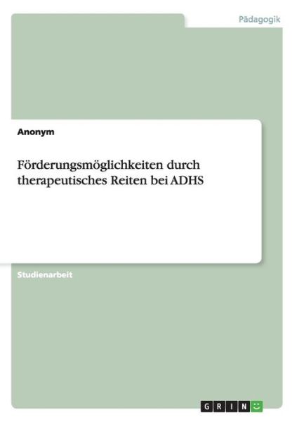 Forderungsmoglichkeiten durch therapeutisches Reit - Anonym - Books - GRIN Verlag GmbH - 9783656821366 - March 2, 2023