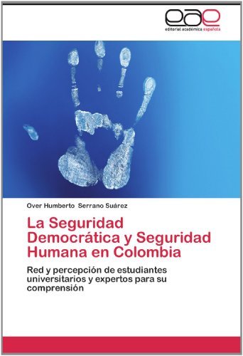 Cover for Over Humberto Serrano Suárez · La Seguridad Democrática Y Seguridad Humana en Colombia: Red Y Percepción De Estudiantes Universitarios Y Expertos Para Su Comprensión (Pocketbok) [Spanish edition] (2012)