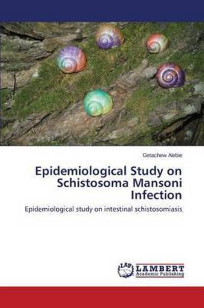 Cover for Getachew Alebie · Epidemiological Study on Schistosoma Mansoni Infection: Epidemiological Study on Intestinal Schistosomiasis (Pocketbok) (2014)