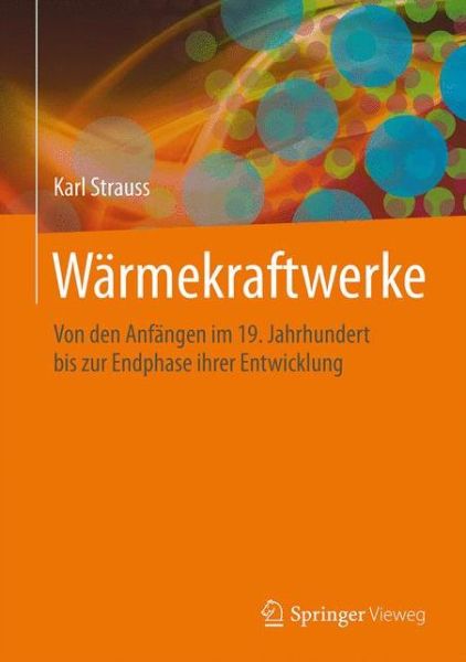Cover for Karl Strauss · Warmekraftwerke: Von den Anfangen im 19. Jahrhundert bis zur Endphase ihrer Entwicklung (Hardcover Book) (2016)