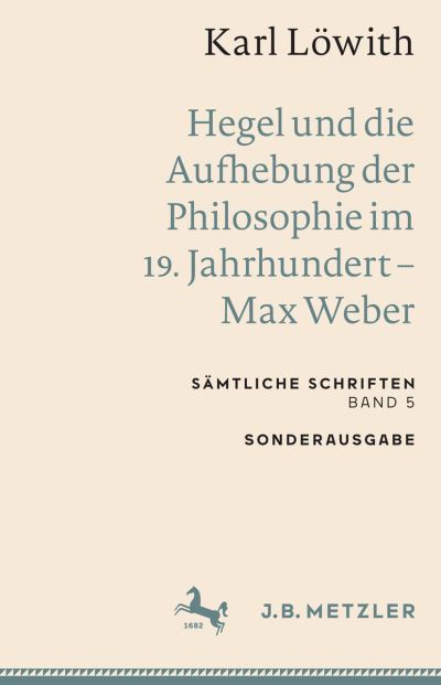 Karl löwith : Hegel und Die Aufhebung der Philosophie Im 19. Jahrhundert - Max Weber - Karl Löwith - Books - Metzler'sche Verlagsbuchhandlung & Carl  - 9783662659366 - October 13, 2022