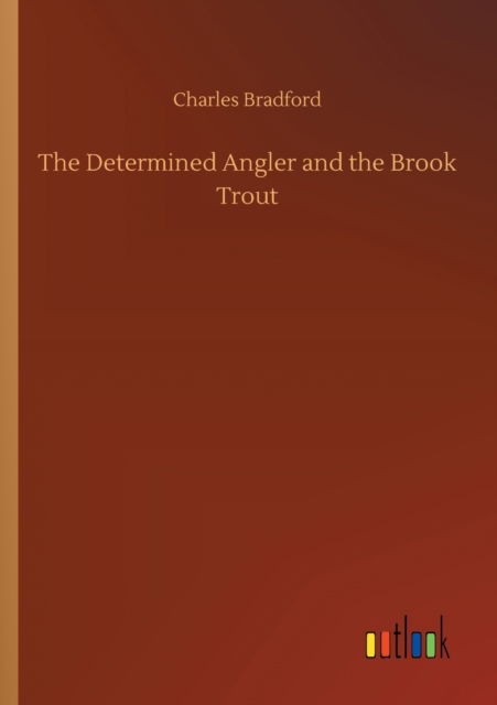 Cover for Charles Bradford · The Determined Angler and the Brook Trout (Paperback Book) (2020)