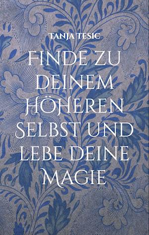 Cover for Tanja Tesic · Finde zu deinem höheren Selbst und lebe deine Magie (Book) (2024)