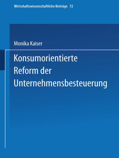 Cover for Monika Kaiser · Konsumorientierte Reform Der Unternehmensbesteuerung - Wirtschaftswissenschaftliche Beitrage (Taschenbuch) (1992)