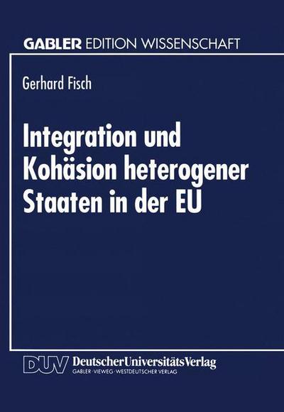 Cover for Gerhard Fisch · Integration Und Kohasion Heterogener Staaten in Der Eu: Aussenhandelstheoretische Und Entwicklungsrelevante Probleme - Gabler Edition Wissenschaft (Paperback Book) [1994 edition] (1994)