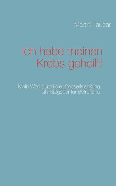 Cover for Martin Taucar · Ich Habe Meinen Krebs Geheilt! (Paperback Book) [German edition] (2009)