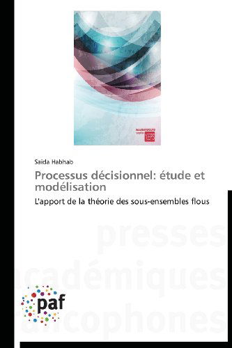 Cover for Saida Habhab · Processus Décisionnel: Étude et Modélisation: L'apport De La Théorie Des Sous-ensembles Flous (Paperback Book) [French edition] (2018)