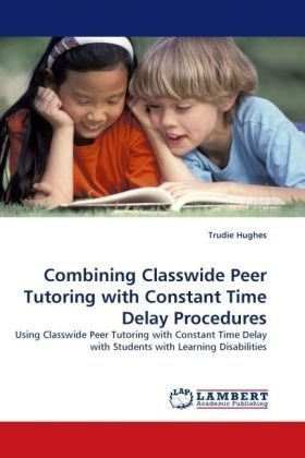 Cover for Trudie Hughes · Combining Classwide Peer Tutoring with Constant Time Delay Procedures: Using Classwide Peer Tutoring with Constant Time Delay with Students with Learning Disabilities (Paperback Book) (2010)