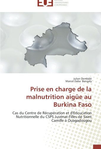 Cover for Marcel Daba Bengaly · Prise en Charge De La Malnutrition Aigüe Au Burkina Faso: Cas Du Centre De Récupération et D'edcucation Nutritionnelle Du Csps Juvénat-filles De Saint Camille À Ouagadougou (Paperback Book) [French edition] (2018)