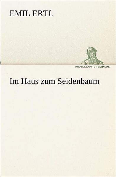 Cover for Emil Ertl · Im Haus Zum Seidenbaum (Tredition Classics) (German Edition) (Paperback Book) [German edition] (2012)