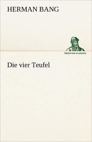 Die Vier Teufel (Tredition Classics) (German Edition) - Herman Bang - Livros - tredition - 9783842488366 - 5 de maio de 2012