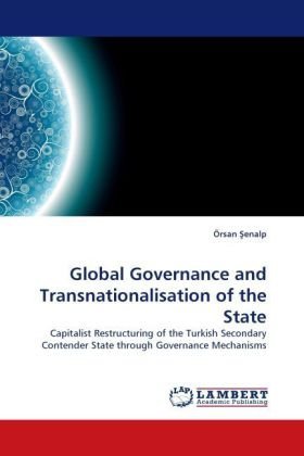 Cover for Örsan ?enalp · Global Governance and Transnationalisation of the State: Capitalist Restructuring of the Turkish Secondary Contender State Through Governance Mechanisms (Paperback Book) (2010)