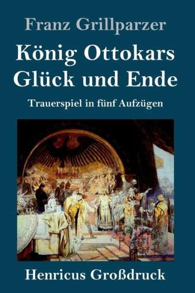 Cover for Franz Grillparzer · Koenig Ottokars Gluck und Ende (Grossdruck): Trauerspiel in funf Aufzugen (Innbunden bok) (2020)